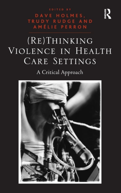 Book cover of: (Re)Thinking Violence in Health Care Settings. By: Dave Holmes