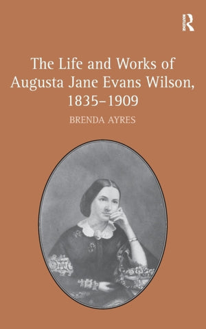 Life and Works of Augusta Jane Evans Wilson, 1835-1909