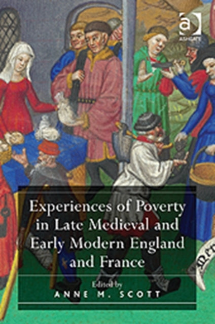 Book cover of: Experiences of Poverty in Late Medieval and Early Modern England and France. By: Anne M. Scott