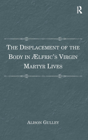 Displacement of the Body in ??lfric's Virgin Martyr Lives