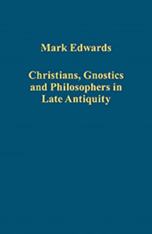 Christians, Gnostics and Philosophers in Late Antiquity