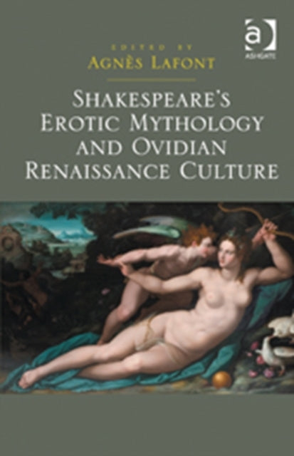 Book cover of: Shakespeare's Erotic Mythology and Ovidian Renaissance Culture. By: Agnès Lafont