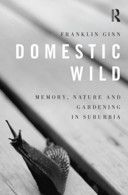 Book cover of: Domestic Wild: Memory, Nature and Gardening in Suburbia. By: Franklin Ginn