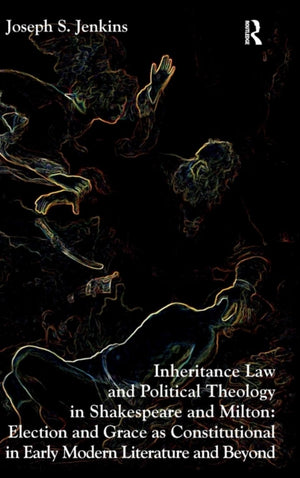 Inheritance Law and Political Theology in Shakespeare and Milton