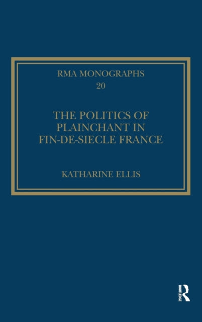 Book cover of: Politics of Plainchant in fin-de-si?e France. By: Katharine Ellis