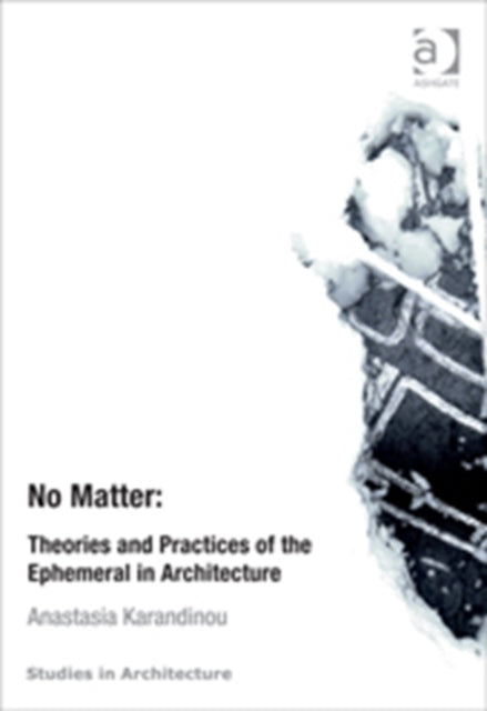 Book cover of: No Matter: Theories and Practices of the Ephemeral in Architecture. By: Anastasia Karandinou