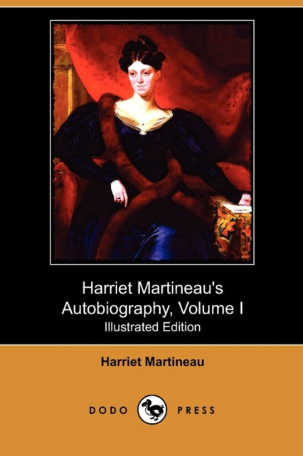 Book cover of: Harriet Martineau's Autobiography, Volume I (Illustrated Edition) (Dodo Press)