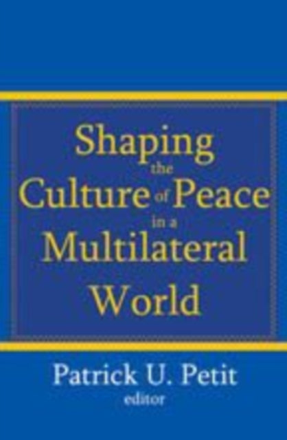 Book cover of: Shaping the Culture of Peace in a Multilateral World. By: Patrick Uwe Petit