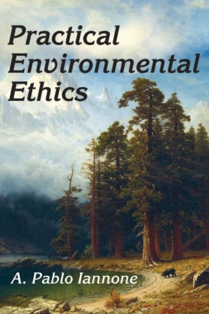 Book cover of: Practical Environmental Ethics. By: A. Pablo Iannone