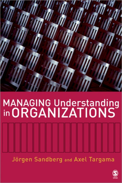 Book cover of: Managing Understanding in Organizations. By: Jörgen Sandberg, Jorgen Sandberg