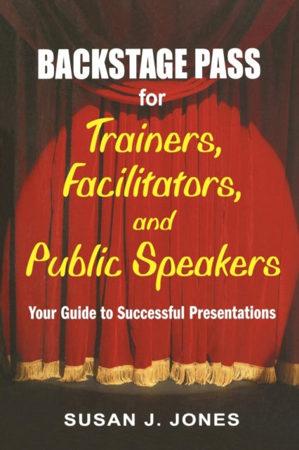 Book cover of: Backstage Pass for Trainers, Facilitators, and Public Speakers. By: Susan J. Jones
