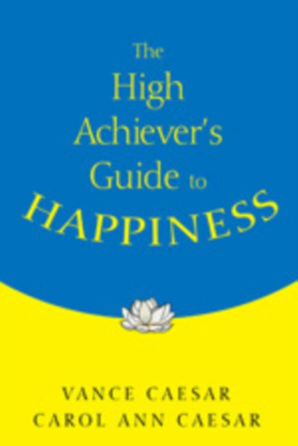 Book cover of: High Achiever's Guide to Happiness. By: Vance Caesar