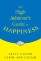 Book cover of: High Achiever's Guide to Happiness. By: Vance Caesar