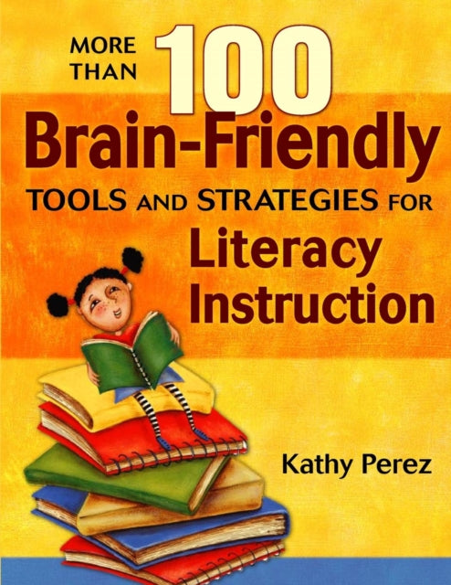 Book cover of: More Than 100 Brain-Friendly Tools and Strategies for Literacy Instruction. By: Katherine D. Perez, Katherine Perez
