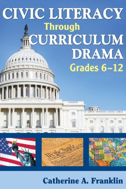Book cover of: Civic Literacy Through Curriculum Drama, Grades 6-12. By: Catherine A. Franklin
