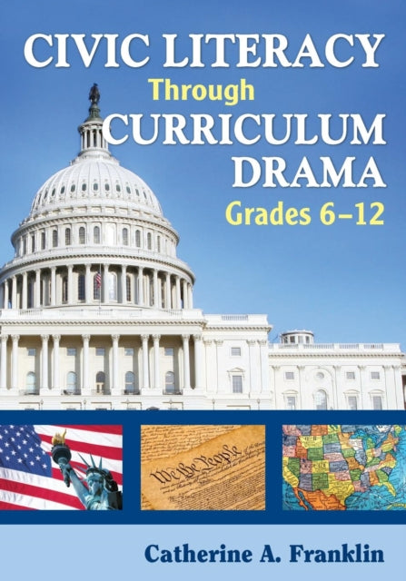 Book cover of: Civic Literacy Through Curriculum Drama, Grades 6-12. By: Catherine A. Franklin