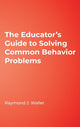 Book cover of: Educator's Guide to Solving Common Behavior Problems. By: Raymond Jefferson Waller