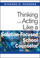 Book cover of: Thinking and Acting Like a Solution-Focused School Counselor. By: Richard D. Parsons