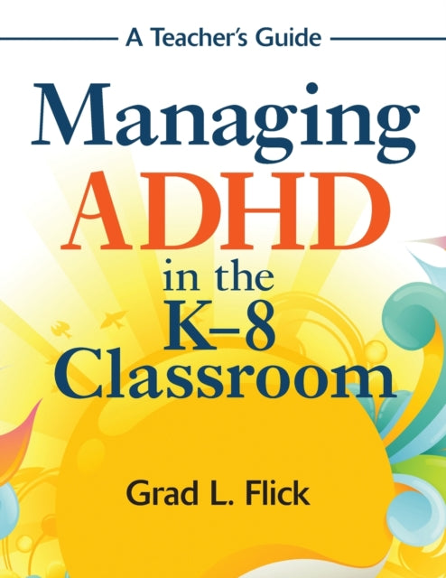 Book cover of: Managing ADHD in the K-8 Classroom. By: Grad L. Flick