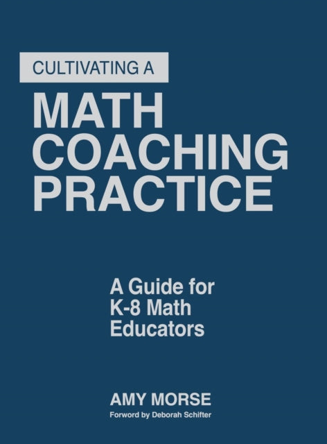 Book cover of: Cultivating a Math Coaching Practice. By: Amy Morse