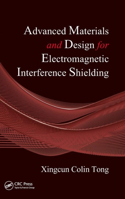 Book cover of: Advanced Materials and Design for Electromagnetic Interference Shielding. By: Colin Tong