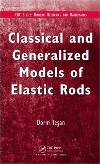 Book cover of: Classical and Generalized Models of Elastic Rods. By: Dorin Ieşan