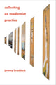 Book cover of: Collecting as Modernist Practice. By: Jeremy Braddock