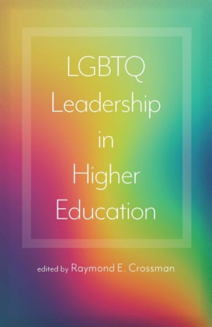 Book cover of: LGBTQ Leadership in Higher Education. By: Raymond E. Crossman