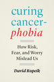 Book cover of: Curing Cancerphobia. By: David Ropeik