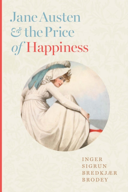 Book cover of: Jane Austen and the Price of Happiness. By: Inger Sigrun Bredkjær Brodey