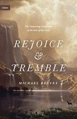 Rejoice and Tremble, The Surprising Good News of the Fear of the Lord
