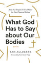 Book cover of: What God Has to Say about Our Bodies. By: Sam Allberry