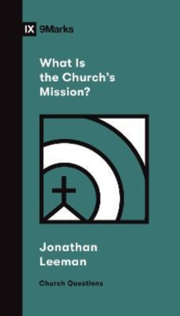 Book cover of: What Is the Church's Mission?. By: Jonathan Leeman