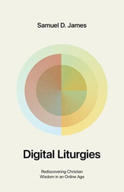 Book cover of: Digital Liturgies. By: Samuel James