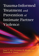 Book cover of: Trauma-Informed Treatment and Prevention of Intimate Partner Violence. By: Casey T. Taft