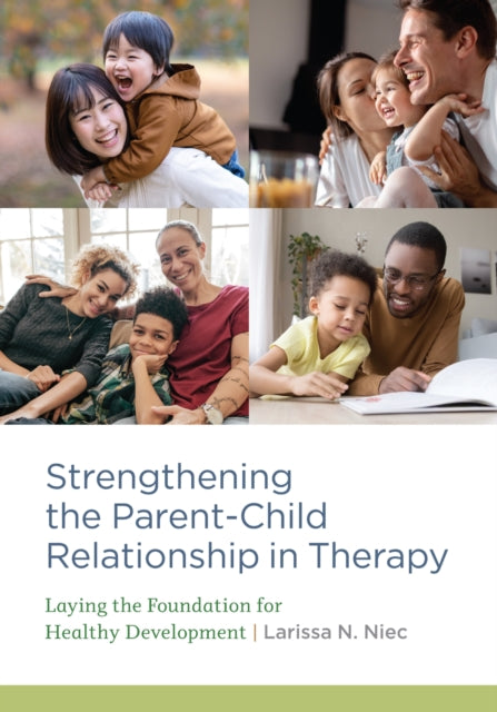Book cover of: Strengthening the Parent–Child Relationship in Therapy. By: Larissa N. Niec
