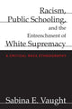 Book cover of: Racism, Public Schooling, and the Entrenchment of White Supremacy. By: Sabina Elena Vaught
