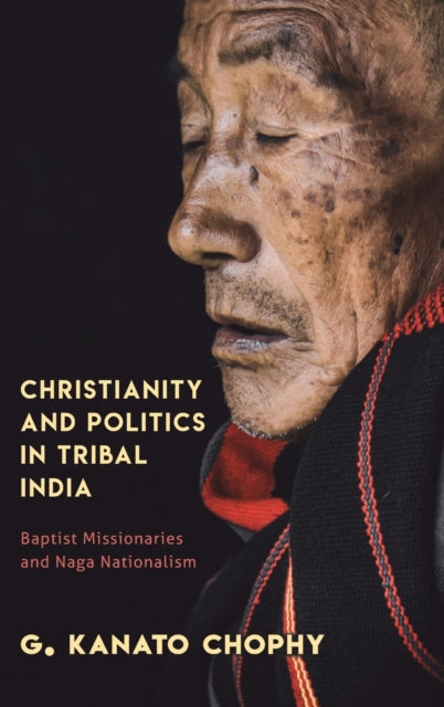 Book cover of: Christianity and Politics in Tribal India. By: G Kanato Chophy