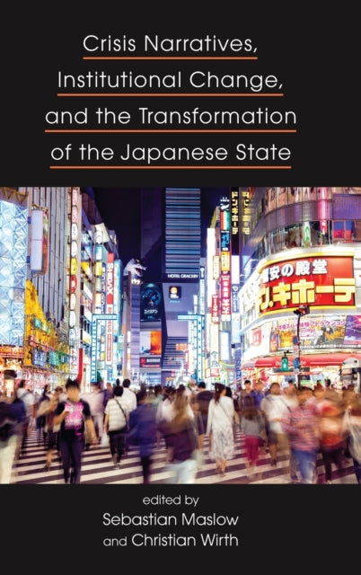 Book cover of: Crisis Narratives, Institutional Change, and the Transformation of the Japanese State. By: MASLOW WIRTH