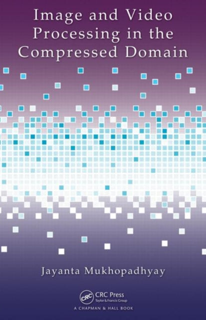 Book cover of: Image and Video Processing in the Compressed Domain. By: Jaẏanta Mukhopādhyāẏa