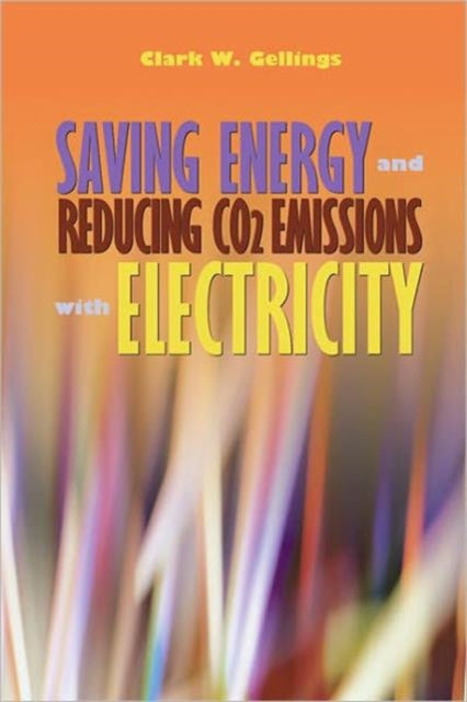 Book cover of: Saving Energy and Reducing CO2 Emissions with Electricity. By: Clark W. Gellings