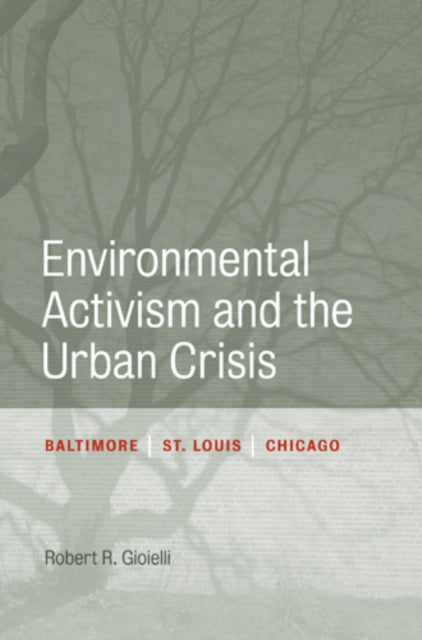 Book cover of: Environmental Activism and the Urban Crisis. By: Robert Gioielli