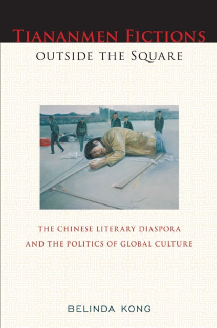 Book cover of: Tiananmen Fictions Outside the Square. By: Belinda Kong