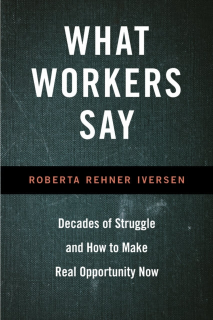 Book cover of: What Workers Say. By: Roberta Iversen