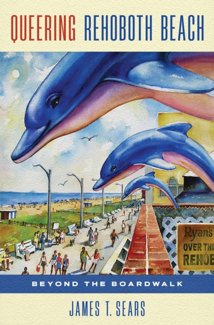 Book cover of: Queering Rehoboth Beach. By: James T. Sears