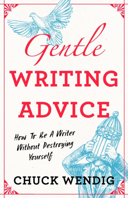 Gentle Writing Advice, How to Be a Writer Without Destroying Yourself 9781440301209 Chuck Wendig