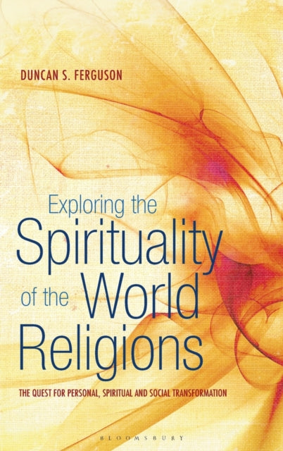 Exploring the Spirituality of the World Religions, The Quest for Personal, Spiritual and Social Transformation 9781441146458 Duncan S. Ferguson