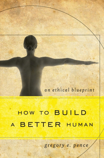 Book cover of: How to Build a Better Human. By: Gregory E. Pence
