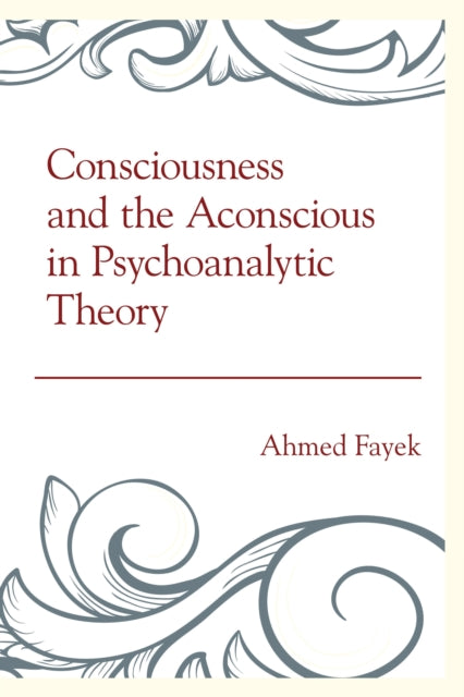 Book cover of: Consciousness and the Aconscious in Psychoanalytic Theory. By: Ahmed Fayek