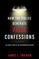 Book cover of: How the Police Generate False Confessions. By: James L. Trainum